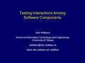 Testing Interactions Among Software Components Alan Williams School of Information Technology and Engineering, University of Ottawa