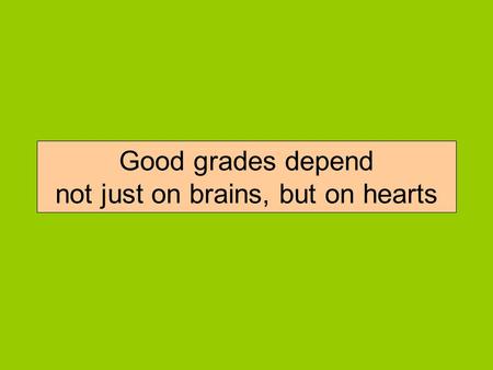 Good grades depend not just on brains, but on hearts.