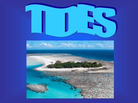 Tides- are very long-period waves that move through the oceans in response to the forces exerted by the moon and sun. –Originate in the oceans and progress.