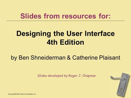 Copyright © 2005, Pearson Education, Inc. Slides from resources for: Designing the User Interface 4th Edition by Ben Shneiderman & Catherine Plaisant Slides.