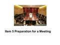 Item 5 Preparation for a Meeting. Task 1 Venue Reservation How to choose a venue To make an on-site inspection To make a venue reservation.