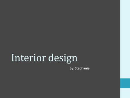 Interior design By: Stephanie. Description Enhance the function, safety, and aesthetics of interior spaces Select samples, including flooring, carpet,