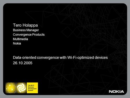 Tero Holappa Business Manager Convergence Products Multimedia Nokia Data-oriented convergence with Wi-Fi-optimized devices 26.10.2005.