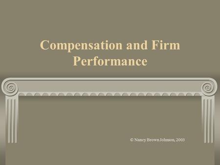 Compensation and Firm Performance © Nancy Brown Johnson, 2003.