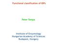 Functional classification of IDPs Peter Tompa Institute of Enzymology Hungarian Academy of Sciences Budapest, Hungary.