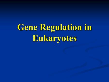 Gene Regulation in Eukaryotes. Outline of Chapter 17 How we use genetics to study gene regulation How we use genetics to study gene regulation Using mutations.