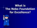 What is The Nebo Foundation for Excellence?. Mission Statement: The Nebo School Foundation for Excellence is committed to provide resources to enrich.