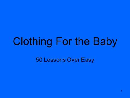 Clothing For the Baby 50 Lessons Over Easy 1. Buying Baby Clothes Clothes for a newborn should be easy to put on, machine washable, and if possible made.