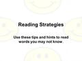 Reading Strategies Use these tips and hints to read words you may not know.