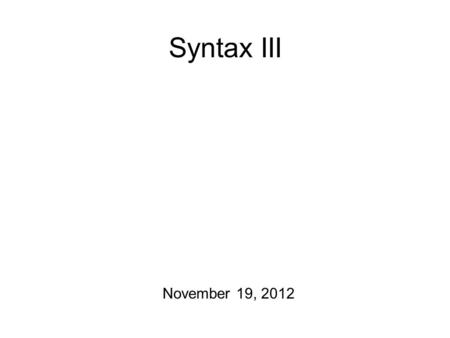 Syntax III November 19, 2012. Sentences The basic phrase types include: NP, VP, AP, PP A basic sentence is an “inflectional phrase” (IP). The head of.