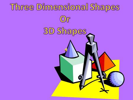 What shape am I? A Cube What shape am I? Cylinder.