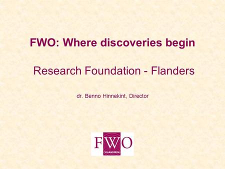 FWO: Where discoveries begin Research Foundation - Flanders dr. Benno Hinnekint, Director.