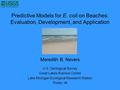 Predictive Models for E. coli on Beaches: Evaluation, Development, and Application Meredith B. Nevers U.S. Geological Survey Great Lakes Science Center.