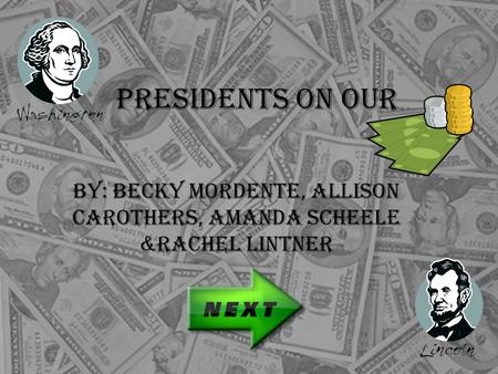 Presidents On Our By: Becky Mordente, Allison Carothers, Amanda Scheele &Rachel Lintner.