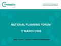 NATIONAL PLANNING FORUM 17 MARCH 2008 HENRY CLEARY – HOUSING & GROWTH PROGRAMMES.