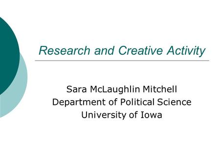 Research and Creative Activity Sara McLaughlin Mitchell Department of Political Science University of Iowa.