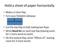 Hold a sheet of paper horizontally Make a 2 door flap Turn your foldable sideways Cut the top flap in half, making two flaps Write Need for on each top.