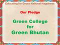 Our Pledge Green College for Green Bhutan. Areas College Grounds Resource Conservation Work with Community Learning, Awareness.