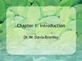 Chapter 1: Introduction Dr. M. Davis-Brantley. What is Psychology? Psychology is the scientific discipline that studies behavior and mental processes.