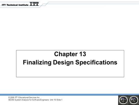 © 2006 ITT Educational Services Inc. SE350 System Analysis for Software Engineers: Unit 10 Slide 1 Chapter 13 Finalizing Design Specifications.