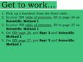 Get to work… 1.Pick up a handout from the front table. 2.In your ISN table of contents, fill in page 26 as Scientific Method I. 3.In your ISN table of.