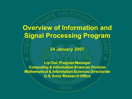 Overview of Information and Signal Processing Program 24 January 2007 Liyi Dai, Program Manager Computing & Information Sciences Division Mathematical.