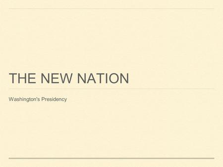 THE NEW NATION Washington's Presidency. THE FOUNDING PERIOD.