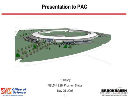 1 BROOKHAVEN SCIENCE ASSOCIATES Presentation to PAC R. Casey NSLS-II ESH Program Status May 25, 2007.