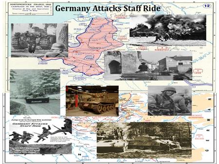 Germany Attacks Staff Ride. Events and Goals 1940 Campaign Verdun Battlefield 1944 Campaign (Northern Shoulder) Cultural and historical exposure to Europe.