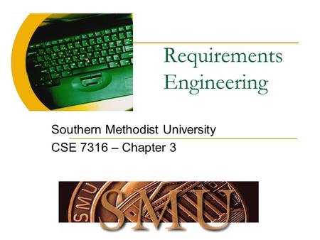 Requirements Engineering Southern Methodist University CSE 7316 – Chapter 3.