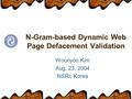 N-Gram-based Dynamic Web Page Defacement Validation Woonyon Kim Aug. 23, 2004 NSRI, Korea.