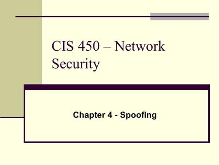 CIS 450 – Network Security Chapter 4 - Spoofing. Definition - To fool. In networking, the term is used to describe a variety of ways in which hardware.