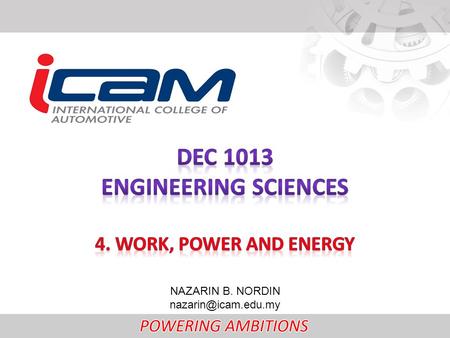 NAZARIN B. NORDIN What you will learn: Define work, power and energy Potential energy Kinetic energy Work-energy principle Conservation.