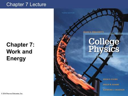 Chapter 7 Lecture Chapter 7: Work and Energy © 2016 Pearson Education, Inc.