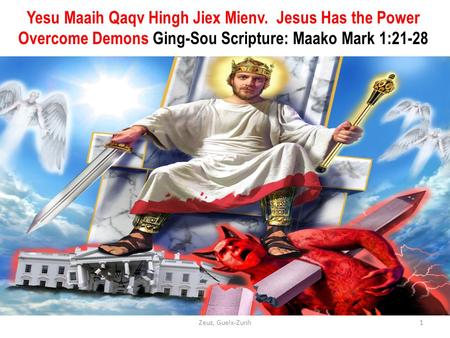 Yesu Maaih Qaqv Hingh Jiex Mienv. Jesus Has the Power Overcome Demons Ging-Sou Scripture: Maako Mark 1:21-28 1Zeuz, Gueix-Zunh.