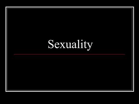 Sexuality. Heterosexuals Homosexuals Bisexuals Transsexuals Transvestites Hermaphrodites Metro sexual Asexual Intersex.