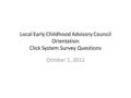 Local Early Childhood Advisory Council Orientation Click System Survey Questions October 1, 2012.