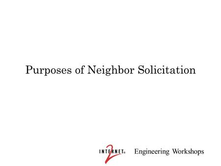 Engineering Workshops Purposes of Neighbor Solicitation.