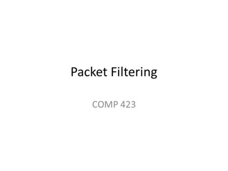 Packet Filtering COMP 423. Packets packets datagram To understand how firewalls work, you must first understand packets. Packets are discrete blocks of.