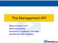 The Management API What it is (and isn’t) Defining variables Accessing “singleton” variables Accessing Table variables.