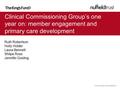 Clinical Commissioning Group’s one year on: member engagement and primary care development Ruth Robertson Holly Holder Laura Bennett Shilpa Ross Jennifer.