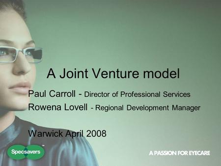 A Joint Venture model Paul Carroll - Director of Professional Services Rowena Lovell - Regional Development Manager Warwick April 2008.