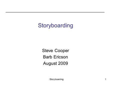 Storyboarding1 Steve Cooper Barb Ericson August 2009 Storyboarding.