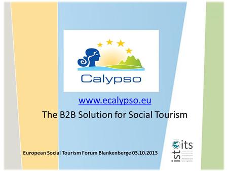 Www.ecalypso.eu The B2B Solution for Social Tourism European Social Tourism Forum Blankenberge 03.10.2013.