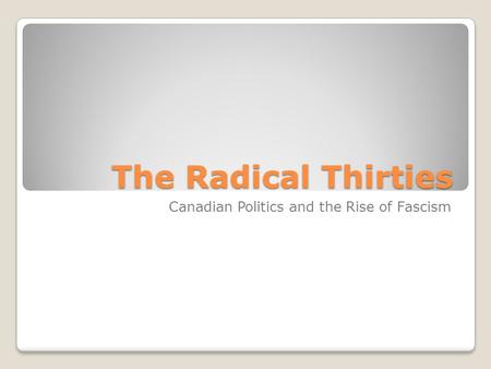 The Radical Thirties Canadian Politics and the Rise of Fascism.