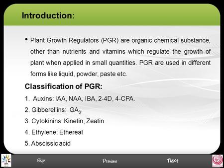 Plant Growth Regulators (PGR) are organic chemical substance, other than nutrients and vitamins which regulate the growth of plant when applied in small.