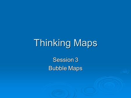 Thinking Maps Session 3 Bubble Maps. Bubble Map Basics  Name Bubble Map Bubble Map  Definition Describing using adjectives/adjective phrases Describing.