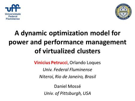 A dynamic optimization model for power and performance management of virtualized clusters Vinicius Petrucci, Orlando Loques Univ. Federal Fluminense Niteroi,