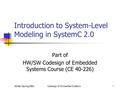 Winter-Spring 2001Codesign of Embedded Systems1 Introduction to System-Level Modeling in SystemC 2.0 Part of HW/SW Codesign of Embedded Systems Course.