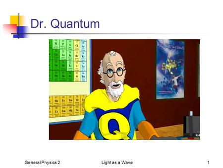 Dr. Quantum General Physics 2Light as a Wave1. General Physics 2Light as a Wave2 The Nature of Light When studying geometric optics, we used a ray model.